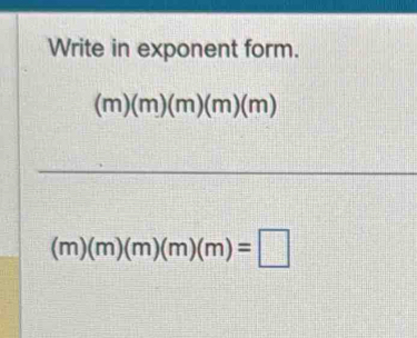 Write in exponent form.
(m)(m)(m)(m)(m)
(m)(m)(m)(m)(m)=□