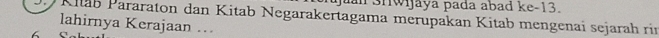 Juan 3riwijaya pada abad ke- 13. 
Kitab Pararaton dan Kitab Negarakertagama merupakan Kitab mengenai sejarah rin 
lahirnya Kerajaan .