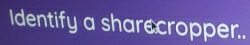 Identify a sharecropper..