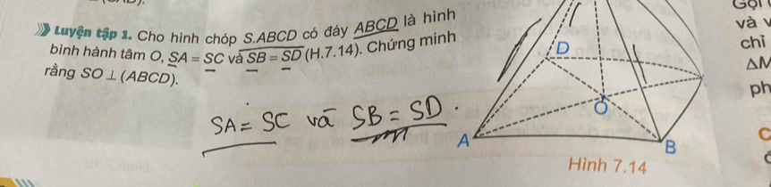 tLuyện tập 1 Cho hình chóp S. ABCD có đáy ABCD là hìn 
và 
bình hành tâm O, SA=SCvaoverline SB=SD(H.7.14). Chứng minchi 
rằng SO⊥ (ABCD).
△ M
ph
C
C