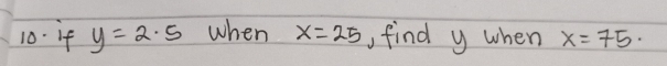 if y=2· 5 when x=25 , find y when x=75·