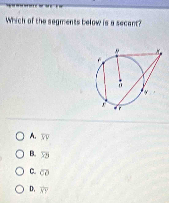 Which of the segments below is a secant?
A. V
B. overline XD
C. overline OB
D. overline XY