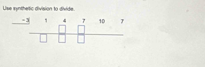 Use synthetic division to divide.
frac -3147107 □ □ □ endarray