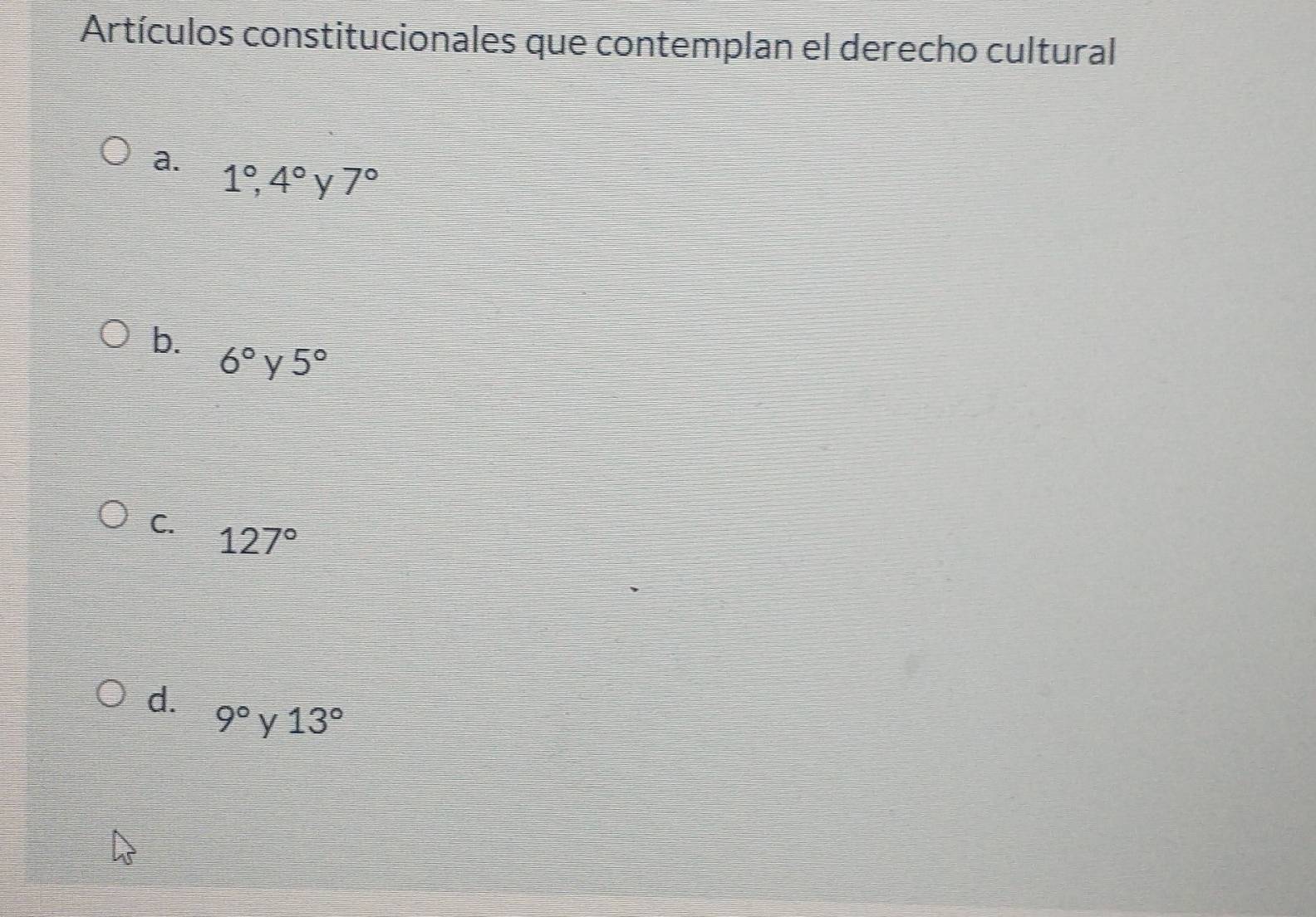 Artículos constitucionales que contemplan el derecho cultural
a. 1°,4° y 7°
b.
6° y 5°
C. 127°
d.
9° y 13°