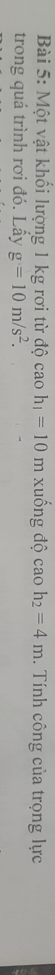 Một vật khối lượng 1 kg rơi từ độ cao h_1=10 m xuống độ cao h_2=4m. Tính công của trọng lực 
trong quá trình rơi đó. Lấy g=10m/s^2.