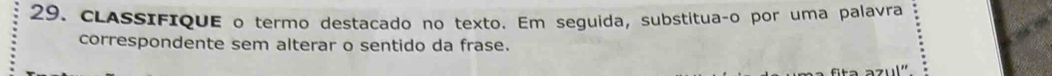 CLASSIFIQUE o termo destacado no texto. Em seguida, substituaço por uma palavra 
correspondente sem alterar o sentido da frase.