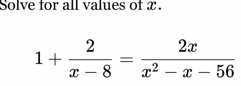 Solve for all values of x.
1+ 2/x-8 = 2x/x^2-x-56 