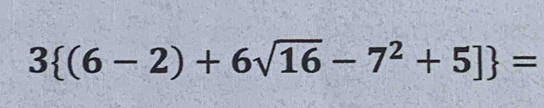 3 (6-2)+6sqrt(16)-7^2+5] =