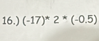 16.) (-17)^*2^*(-0.5)