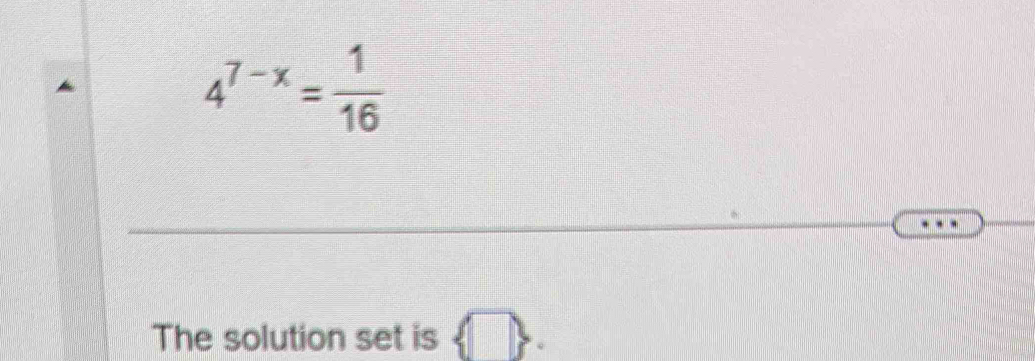 4^(7-x)= 1/16 
The solution set is  □ .