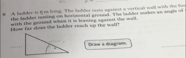 Solved: y= _ 6 A ladder is 6m long. The ladder rests against a vertical ...