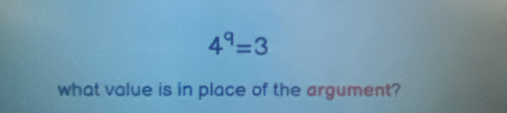 4^9=3
what value is in place of the argument?