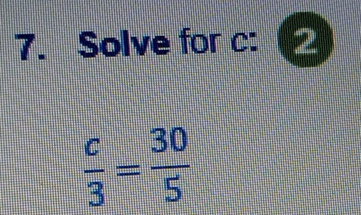 Solve for c : 2
 c/3 = 30/5 