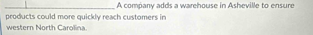 A company adds a warehouse in Asheville to ensure 
products could more quickly reach customers in 
western North Carolina.
