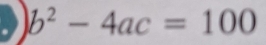 b^2-4ac=100