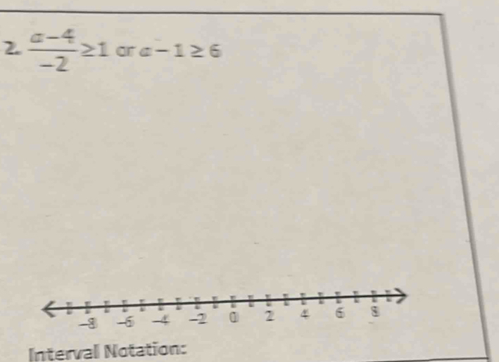 2. (a-4)/-2 ≥ 1 ar a-1≥ 6
Interval Notation: