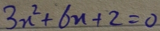 3x^2+6x+2=0