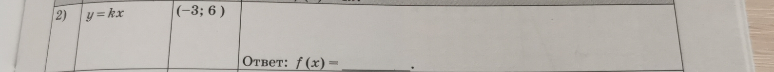 y=kx (-3;6)
Otbet: f(x)= _ 
.