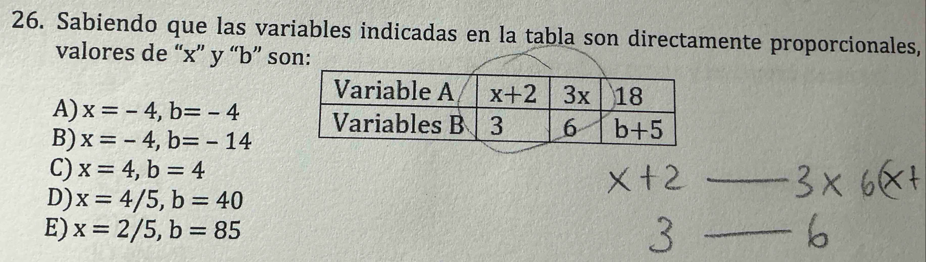 Sabiendo que las variables indicadas en la tabla son directamente proporcionales,
valores de “x” y “b” s
A) x=-4,b=-4
B) x=-4,b=-14
C) x=4,b=4
_
D) x=4/5,b=40
E) x=2/5,b=85
_