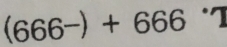 (666-)+666· 7