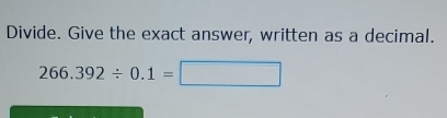 Divide. Give the exact answer, written as a decimal.
266.392/ 0.1=□