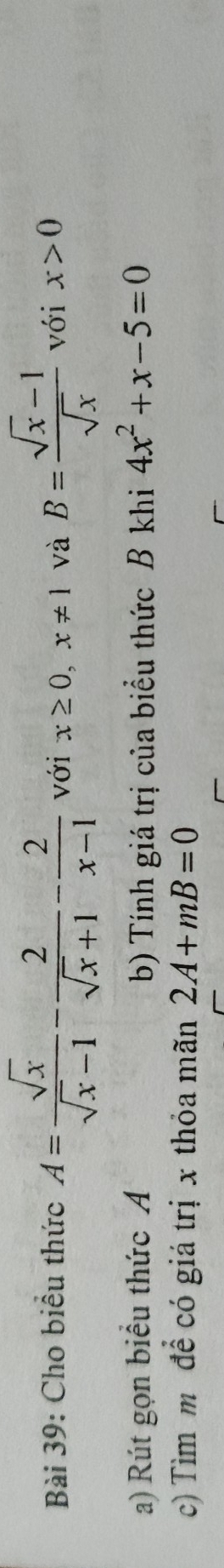 Cho biểu thức A= sqrt(x)/sqrt(x)-1 - 2/sqrt(x)+1 - 2/x-1  với x≥ 0, x!= 1 và B= (sqrt(x)-1)/sqrt(x)  với x>0
a) Rút gọn biểu thức A b) Tính giá trị của biểu thức B khi 4x^2+x-5=0
c) Tìm mô để có giá trị x thỏa mãn 2A+mB=0