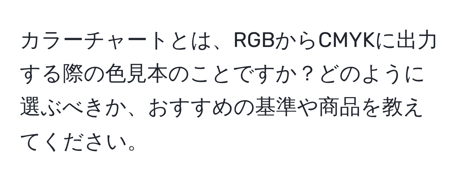 カラーチャートとは、RGBからCMYKに出力する際の色見本のことですか？どのように選ぶべきか、おすすめの基準や商品を教えてください。