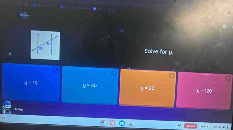 Solve for y.
1
2
3
4
y=10
y=60
y=20
y=120
Archy"
Sign out Oct 18 9.39 US