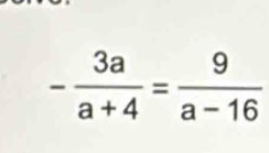 - 3a/a+4 = 9/a-16 