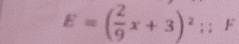 E=( 2/9 x+3)^2: : F