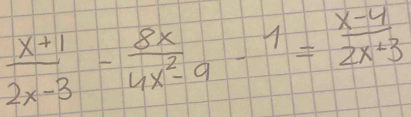  (x+1)/2x-3 - 8x/4x^2-9 -1= (x-4)/2x+3 