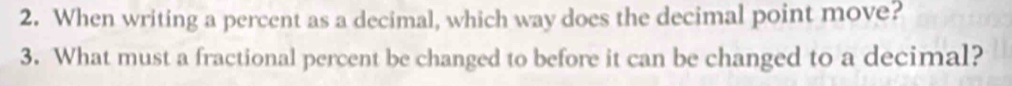 When writing a percent as a decimal, which way does the decimal point move? 
3. What must a fractional percent be changed to before it can be changed to a decimal?