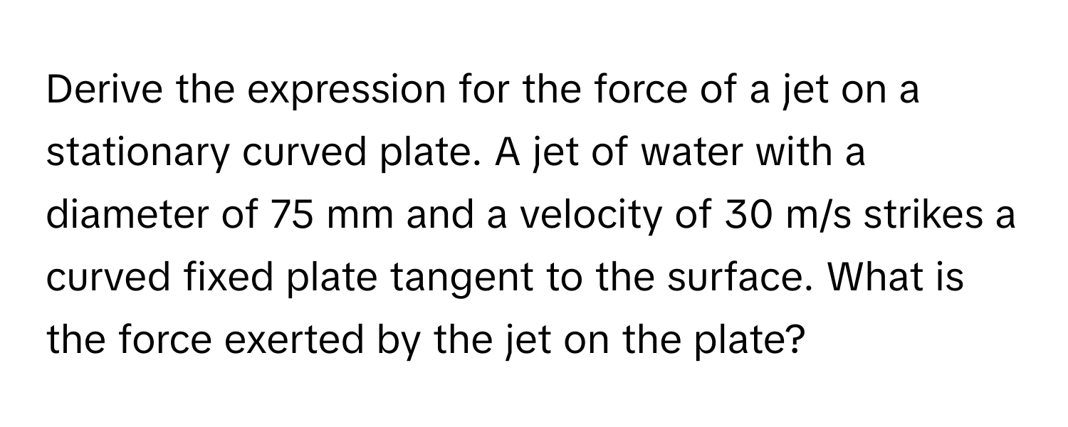 Solved: Derive the expression for the force of a jet on a stationary ...