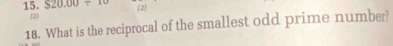 S20.00/ 10 (2) 
(2) 
18. What is the reciprocal of the smallest odd prime number?