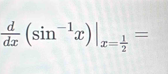  d/dx (sin^(-1)x)|_x= 1/2 =