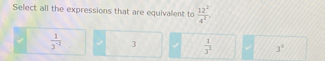 Select all the expressions that are equivalent to  12^2/4^2 .
 1/3^(-2)  3  1/3^2  3^0