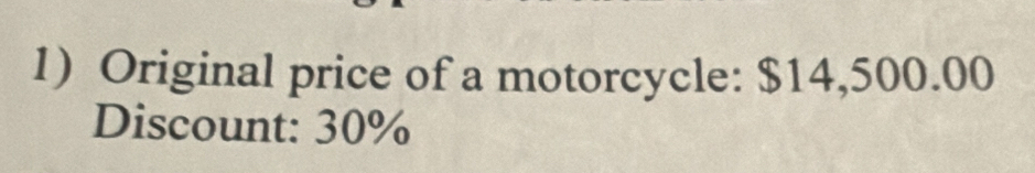 Original price of a motorcycle: $14,500.00
Discount: 30%