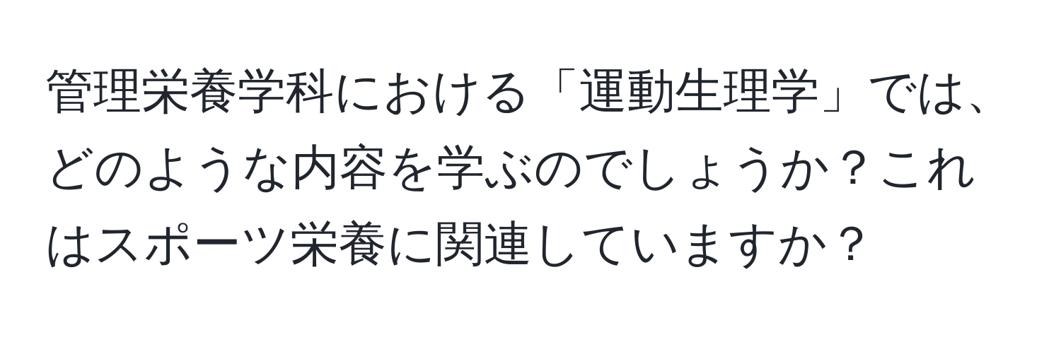 管理栄養学科における「運動生理学」では、どのような内容を学ぶのでしょうか？これはスポーツ栄養に関連していますか？