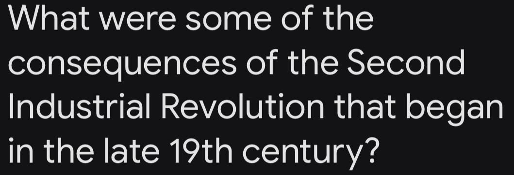 What were some of the 
consequences of the Second 
Industrial Revolution that began 
in the late 19th century?