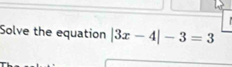 Solve the equation |3x-4|-3=3