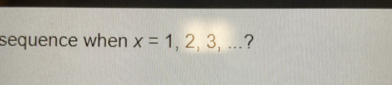 sequence when x=1,2,3,...