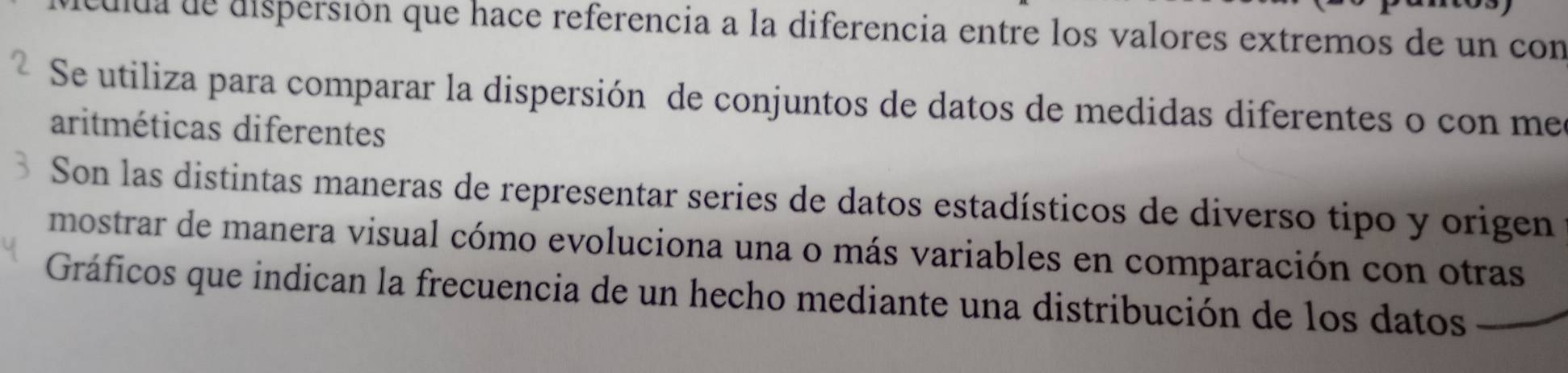 culda de dispersión que hace referencia a la diferencia entre los valores extremos de un con
Se utiliza para comparar la dispersión de conjuntos de datos de medidas diferentes o con me
aritméticas diferentes
Son las distintas maneras de representar series de datos estadísticos de diverso tipo y origen
mostrar de manera visual cómo evoluciona una o más variables en comparación con otras
Gráficos que indican la frecuencia de un hecho mediante una distribución de los datos