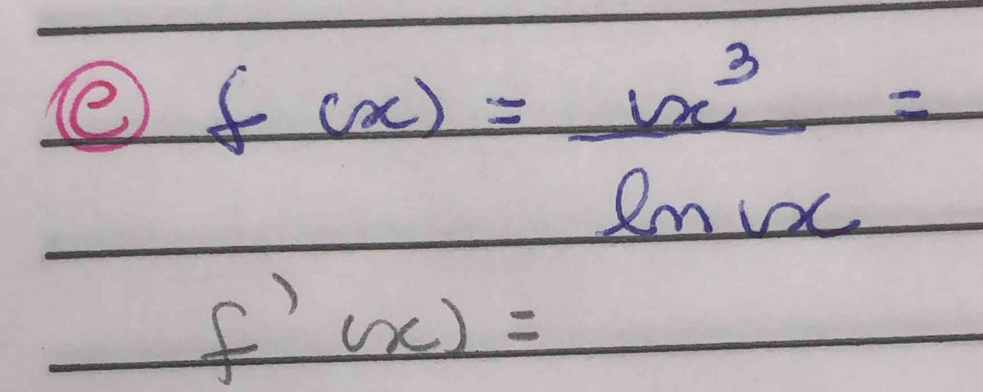 f(x)= x^3/ln x =
f'(x)=