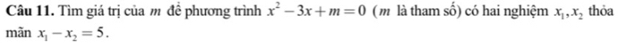 Tìm giá trị của m đề phương trình x^2-3x+m=0 (m là tham số) có hai nghiệm x_1, x_2 thỏa
màn x_1-x_2=5.