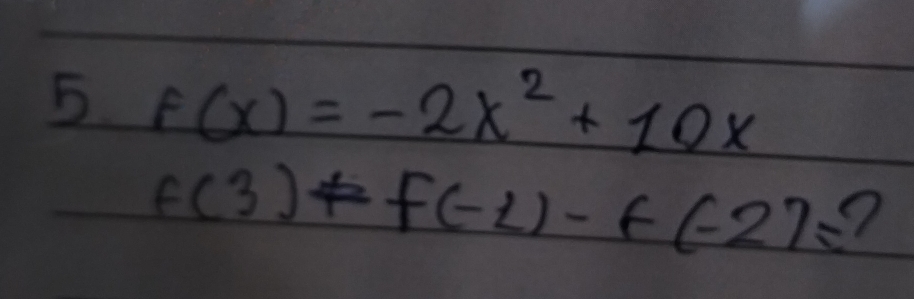 5 f(x)=-2x^2+10x
f(3)!= f(-1)-f(-2)=