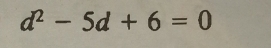 d^2-5d+6=0