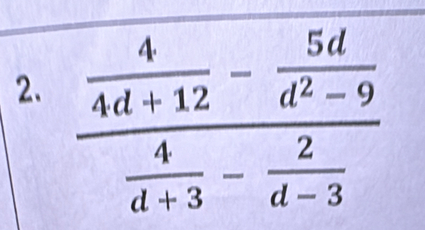 frac  4/4d+12 - 5d/d^2-9  4/d+3 - 2/d-3 