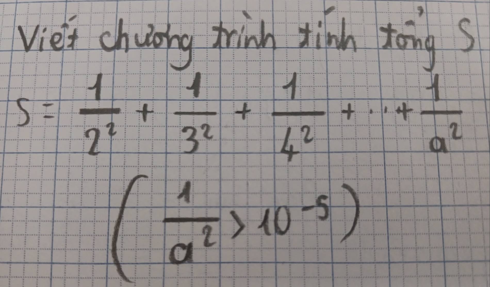 Vie't chuong thinh tinh toings
S= 1/2^2 + 1/3^2 + 1/4^2 +·s + 1/a^2 
( 1/a^2 >10^(-5))