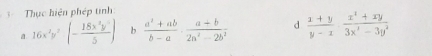 Thực hiện phép tính
a 16x^2y^2|-frac 18x^2y^35] b  (a^2+ab)/b-a ·  (a+b)/2a^2-2b^2  d  (x+y)/y-x ·  (x^2+xy)/3x^3-3y^2 