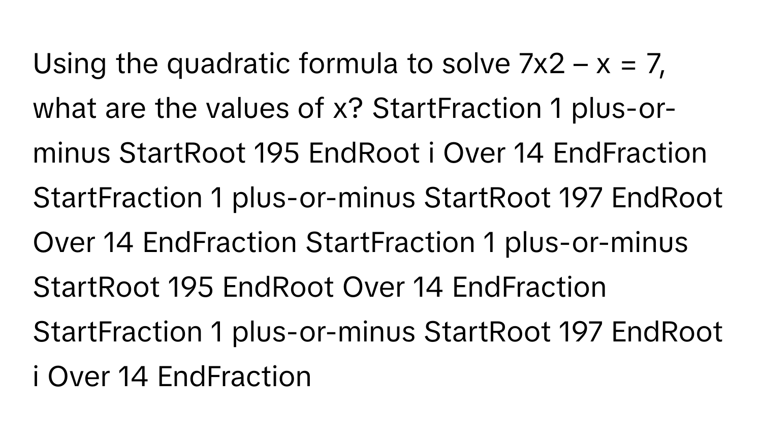 Solved: Using the quadratic formula to solve 7x2 – x = 7, what are the ...